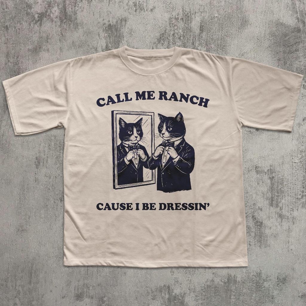 Call Me Ranch Cause I Be Dressin' Funny Graphic Cat Tee, Unisex Cotton Shirt, Silly Cats T shirt, Unhinged Clothes, Meme T shirt