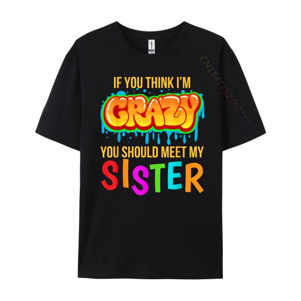 If You Think Im Crazy You Should Meet My Sister Christian Tshirt Men Mens Clothes Tops Tees Punk Style
