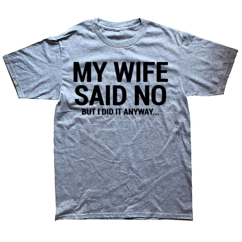 My Wife Said No T-Shirt Funny Humorous Husband Gift Tee On Sale Men's T Shirts Casual Tops Shirt Cotton Funny