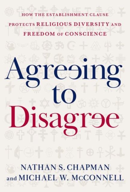 The Agreeing To Disagree : How the Establishment Clause Protects Religious Diversity and Freedom of Conscience Book