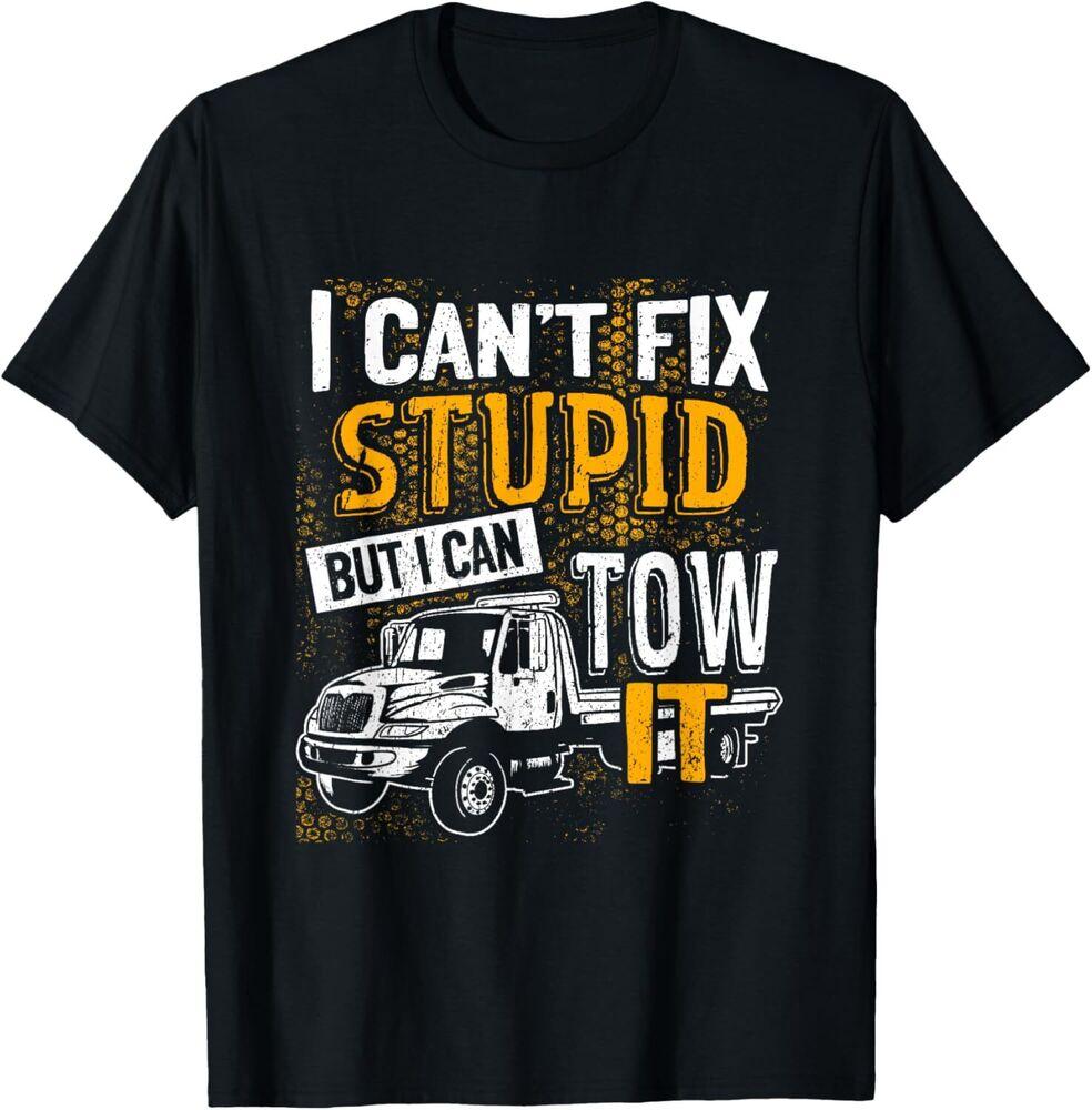 I Can t Fix Stupid But I Can Tow It Towing Truck Driver T-Shirt Unisex T-Shirt M
