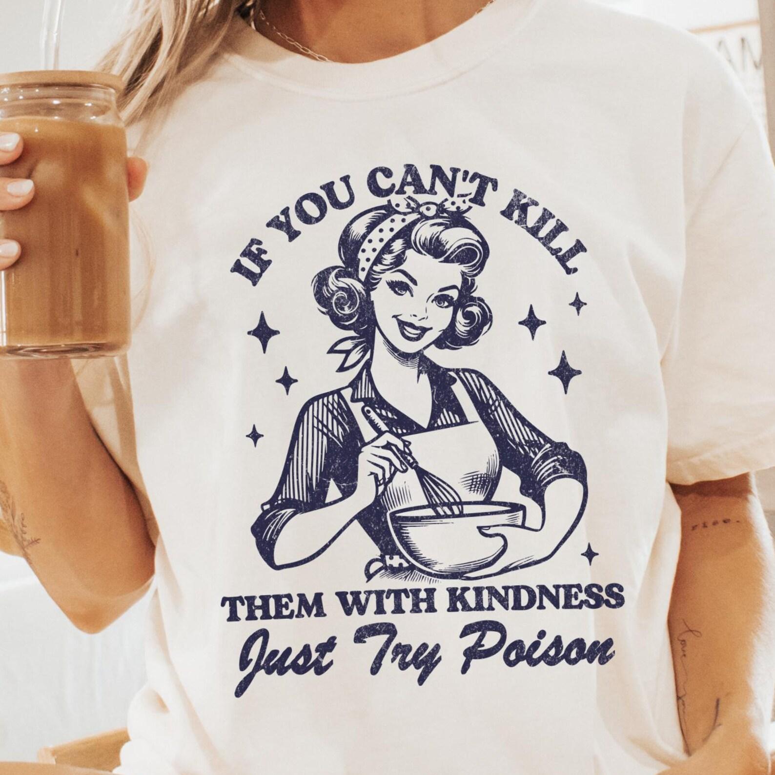 If You Can t Kill Them With Kindness Just Try Poison Comfort Colors® T-Shirt, Funny Retro Shirt, Vintage Baking T-Shirt, Women s Graphic Tee S