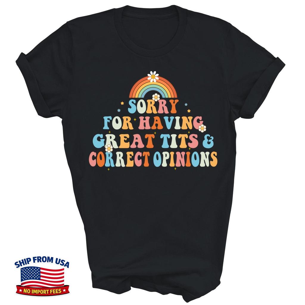 Sorry For Having Great Tits And Correct Opinions Unisex Shirt Gift