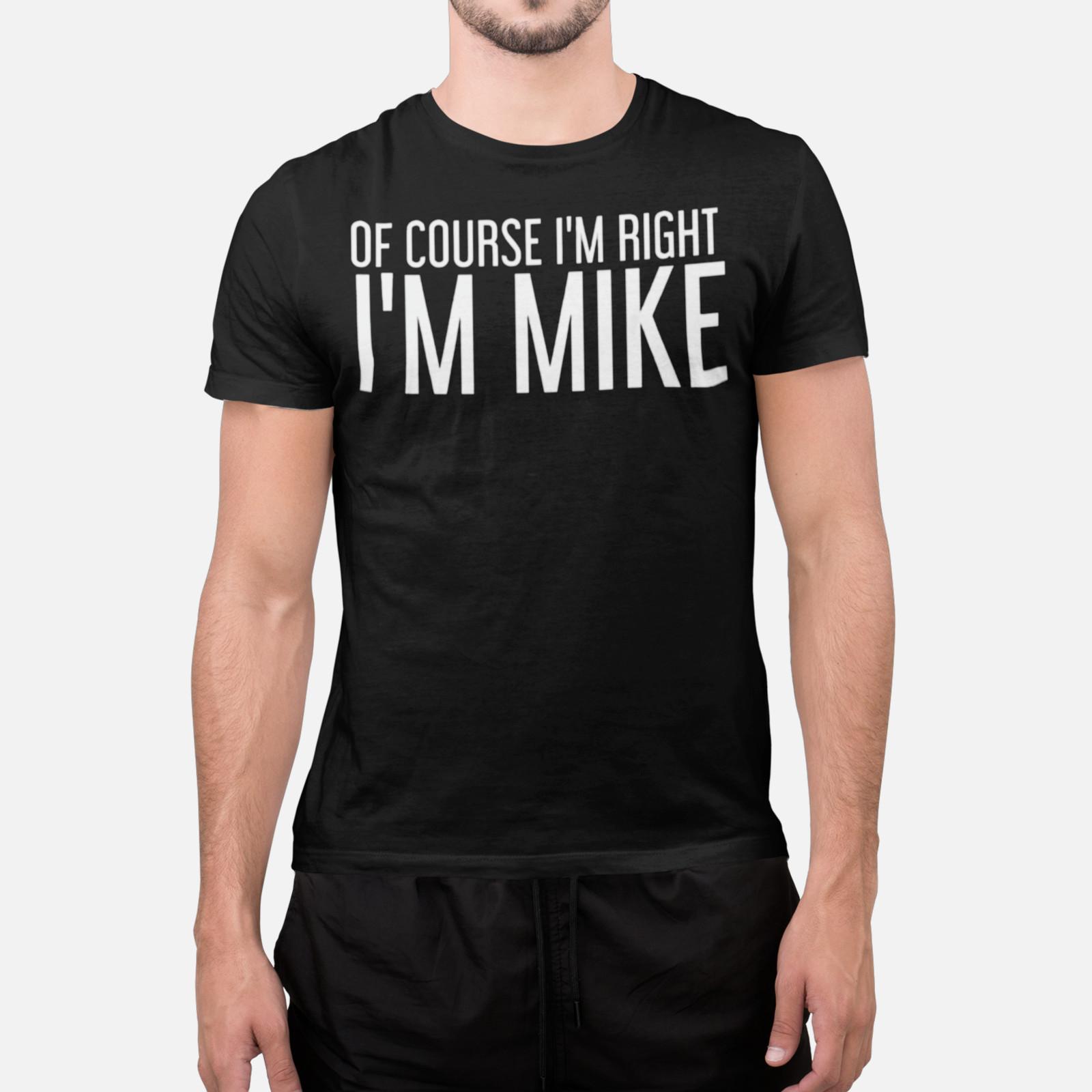 Of Course I’m Right I’m Mike Shirt Funny Name Humor Personalized Tee XL