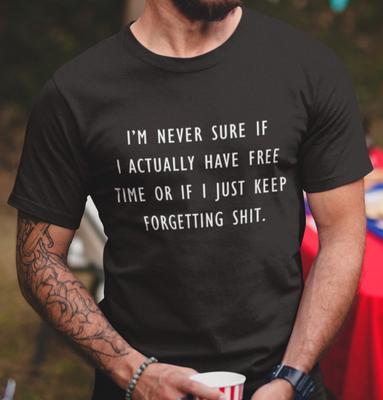 I'm Never Sure If I Actually Have Free Time T-shirt Funny Sarcastic Funny Shirts