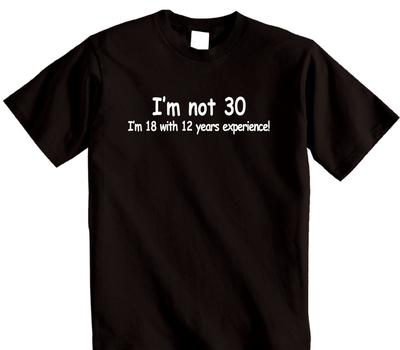 T-Shirt zum 30. Geburtstag Ich bin nicht 30, ich bin 18 mit 12 Jahren Erfahrung! Unisex T-Shirt