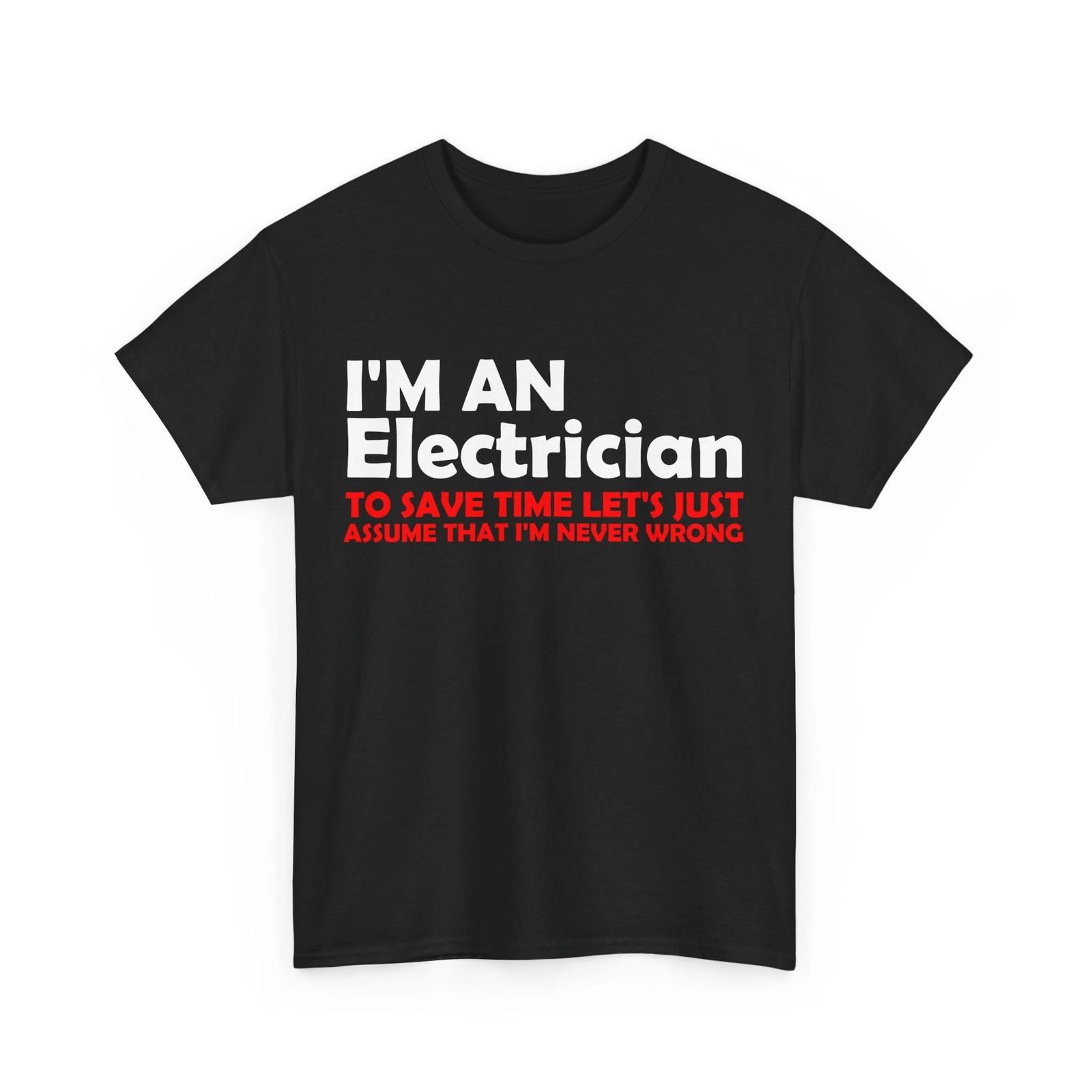 Electrician Shirt, I m An Electrician Electrical Engineer Funny Quote T-shirt XL