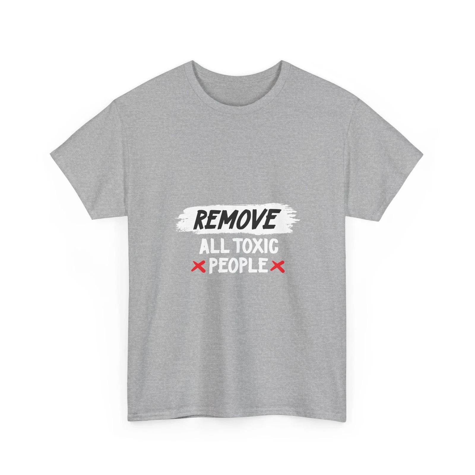 

Remove All Toxic People T-Shirt | Anti-Negativity Graphic Tee, Stay Positive 2XL