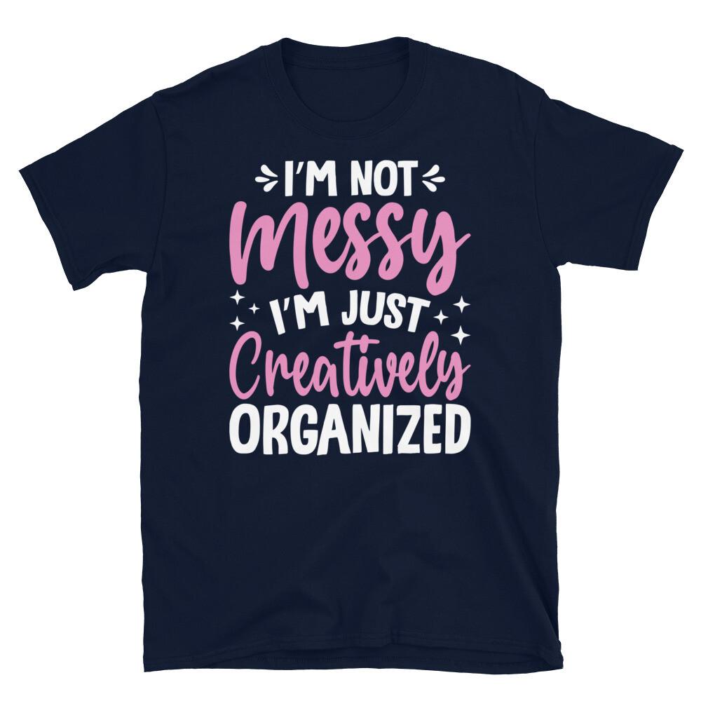 

I’m Not Messy I’m Just Creatively Organized Short-Sleeve Unisex T-Shirt L