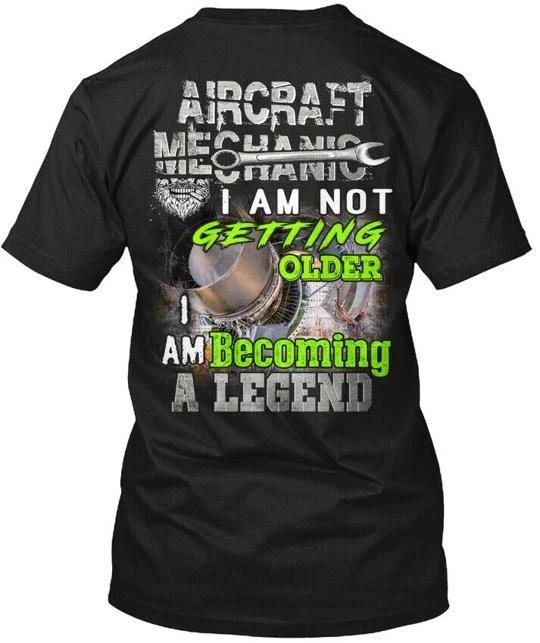 

Aircraft Mechanic Becoming A Legend I Am Not Getting T shirt Made in USA S-5XL S