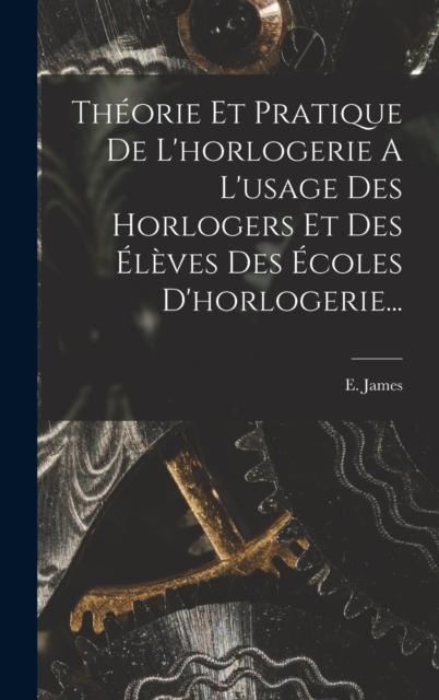 Buch Theorie Et Pratique De L'horlogerie A L'usage Des Horlogers Et Des Eleves Des Ecoles D'horlogerie...
