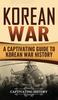 The Korean War : A Captivating Guide To Korean War History Book
