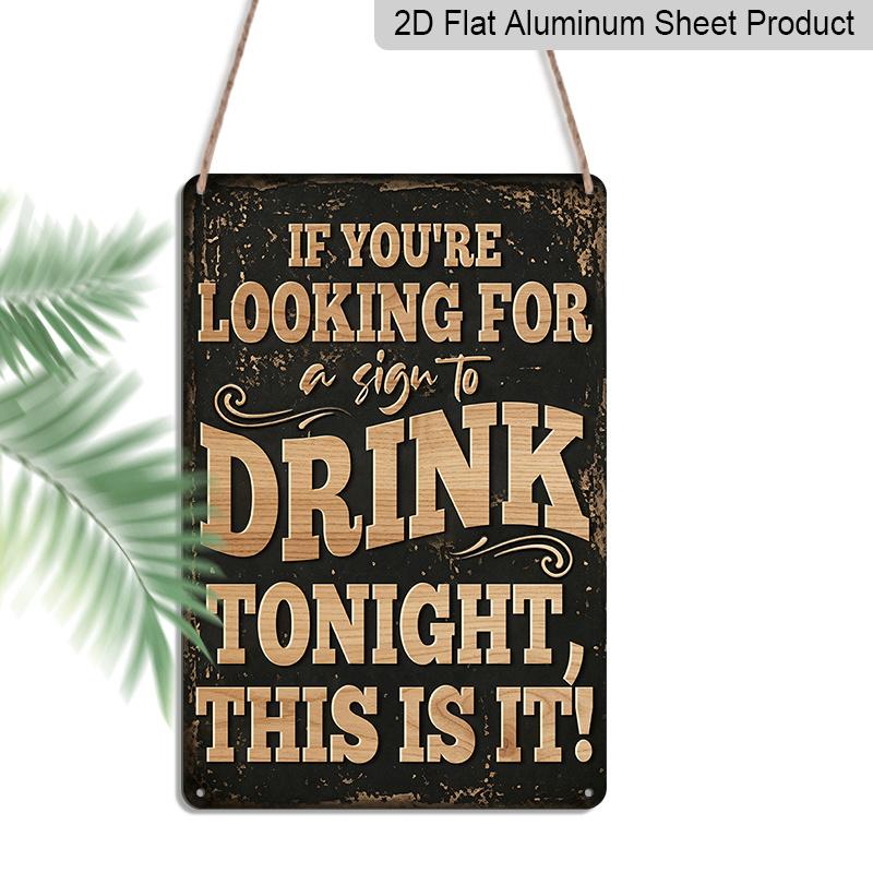 2D Flat If You re Looking for A Sign To Drink Tonight This Is It Vintage Metal Sign - 8.0x12.0inch Aluminum Wall Art, Funny Bar Man Cave Decor 20*30cm