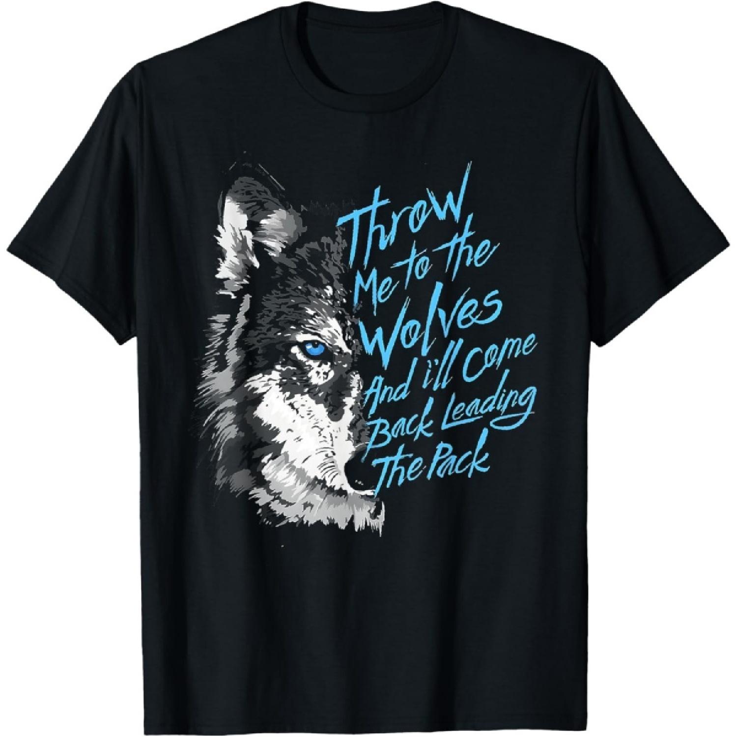 Throw Me To The Wolves And I ll Come Back Leading The Pack T-Shirt S