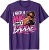 I Need A Hug From A Baddie Funny T-Shirt