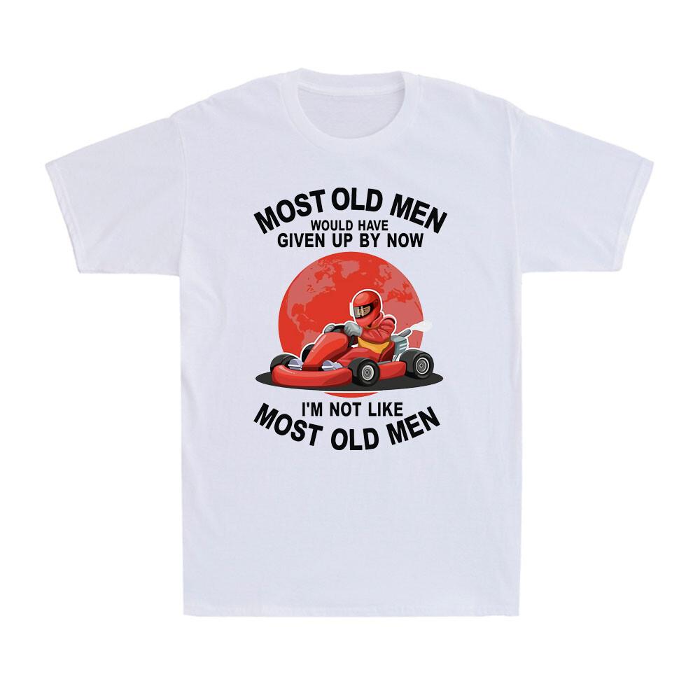 Kart Most Old Unisex Would Have Given By Now Im Not Like Most Old Unisex Gift Tshirt