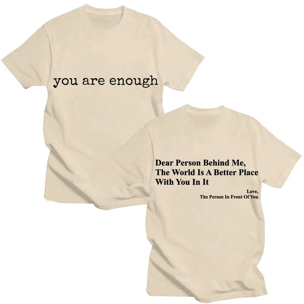 Funny You Are Enough Dear Person Behing Me T Shirt Fashion Mental Health O-Neck T-shirts Men Women Loose Cotton T-shirt
