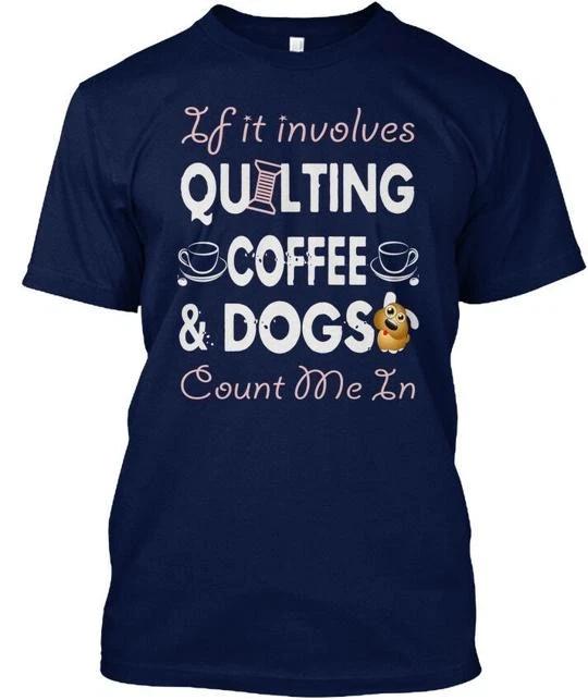 Quilting- Coffee Dogs If It Involves Quiltinh & TTshirt Made in USA S-5XL L