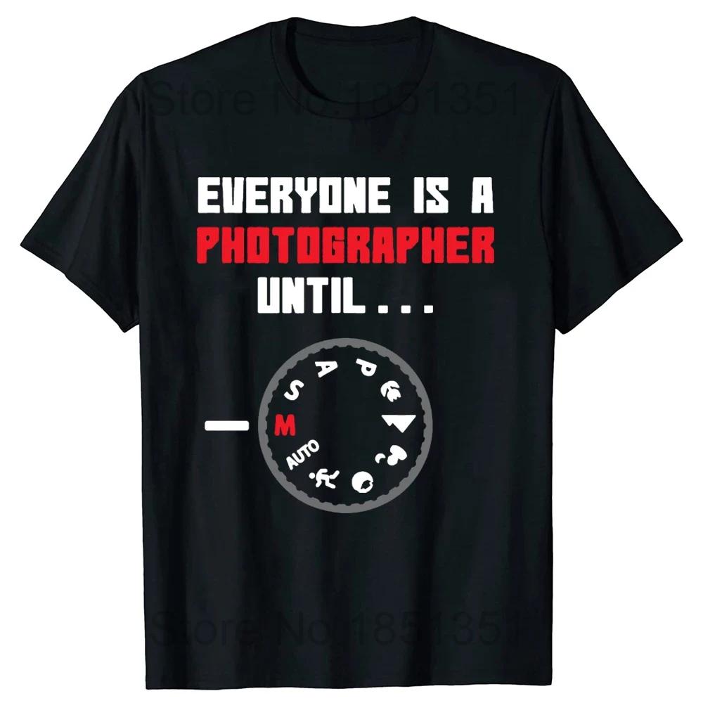 Everyone Is A Photographer Until Funny Photography T Shirts Summer Cotton Streetwear Christmas Present Camera Gifts Tshirt Men