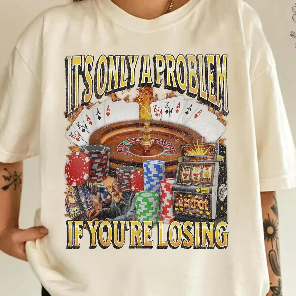 

Only Losing Money Is The Problem Tshirt Fun Casino Humorous Tshirt Summer New Unisex Casual Fitness Tshirt 3XL