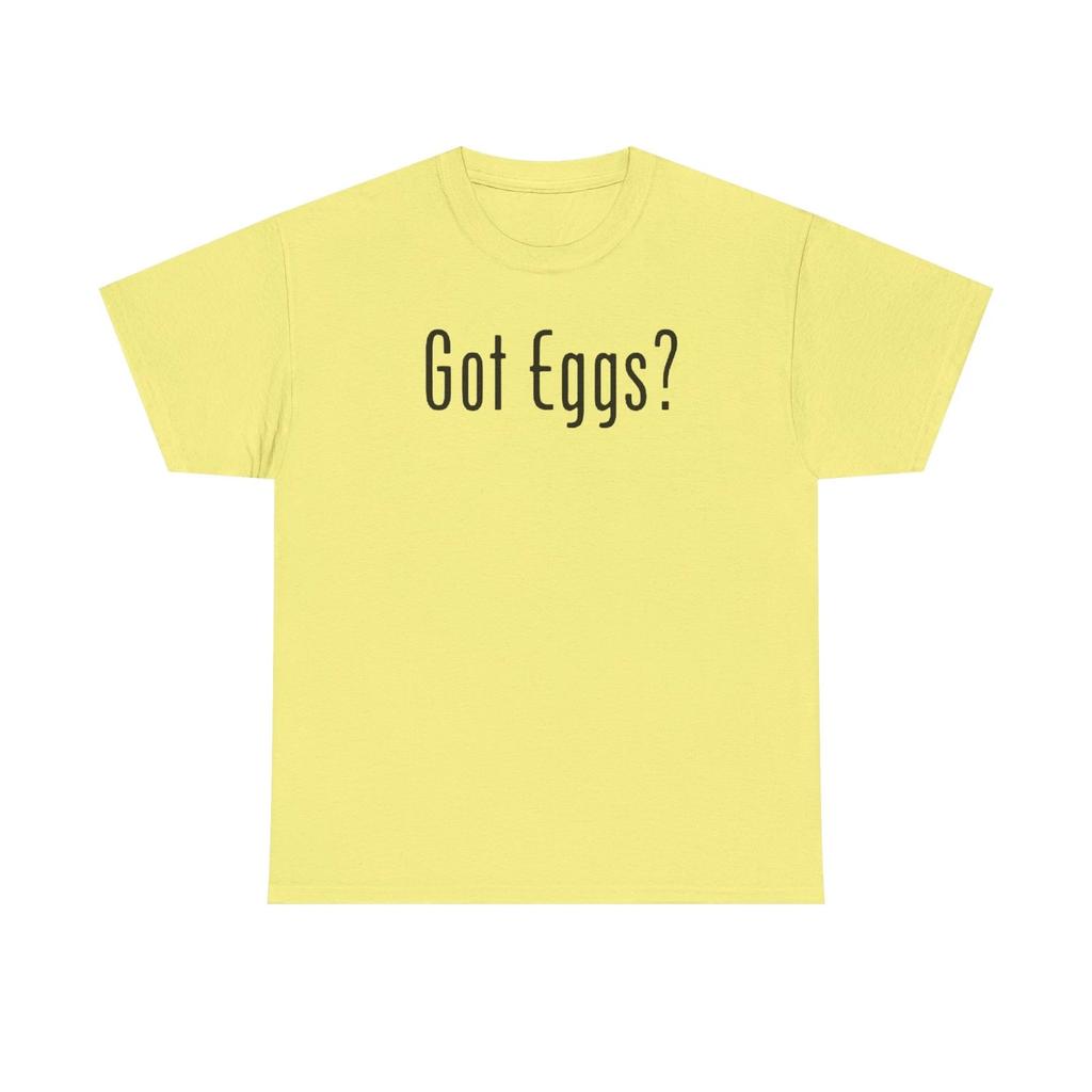 Got Eggs Funny Sarcastic Unisex Heavy Cotton Tee