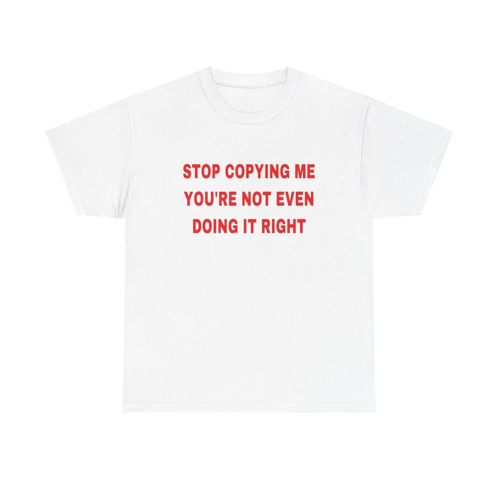 Stop Copying Me T Shirt Graphic Unisex Heavy Cotton Tee NEW GIFT