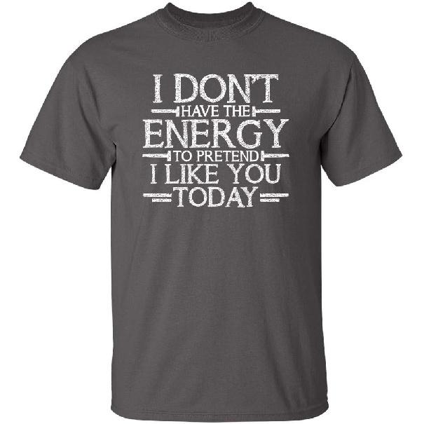 Don’t Have Energy to Pretend Today Funny T Shirt | Relaxed Mens Graphic Tee | Casual Novelty T Shirts with Humor