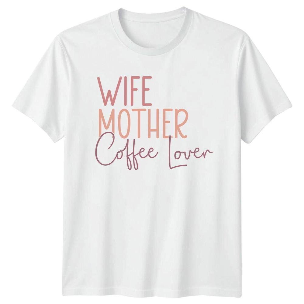 Wife Mother Coffee Lover Graphic TShirt Coffee Lover Gift S