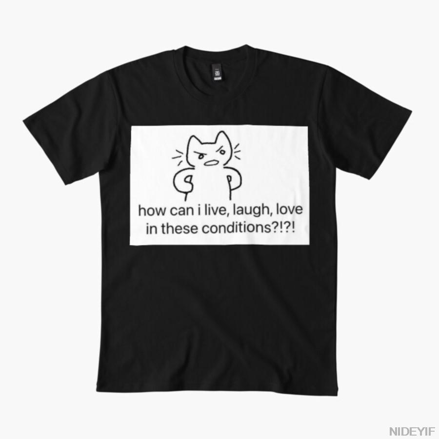 How Can I Live Laugh Love in These Conditions T-shirt For Men Women 100% Cotton T Shirts Short Sleeve Tops 1112-4 S