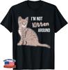 I'm Not Kitten Around Funny Pun Joke Great Cat Lover Unisex T-Shirt