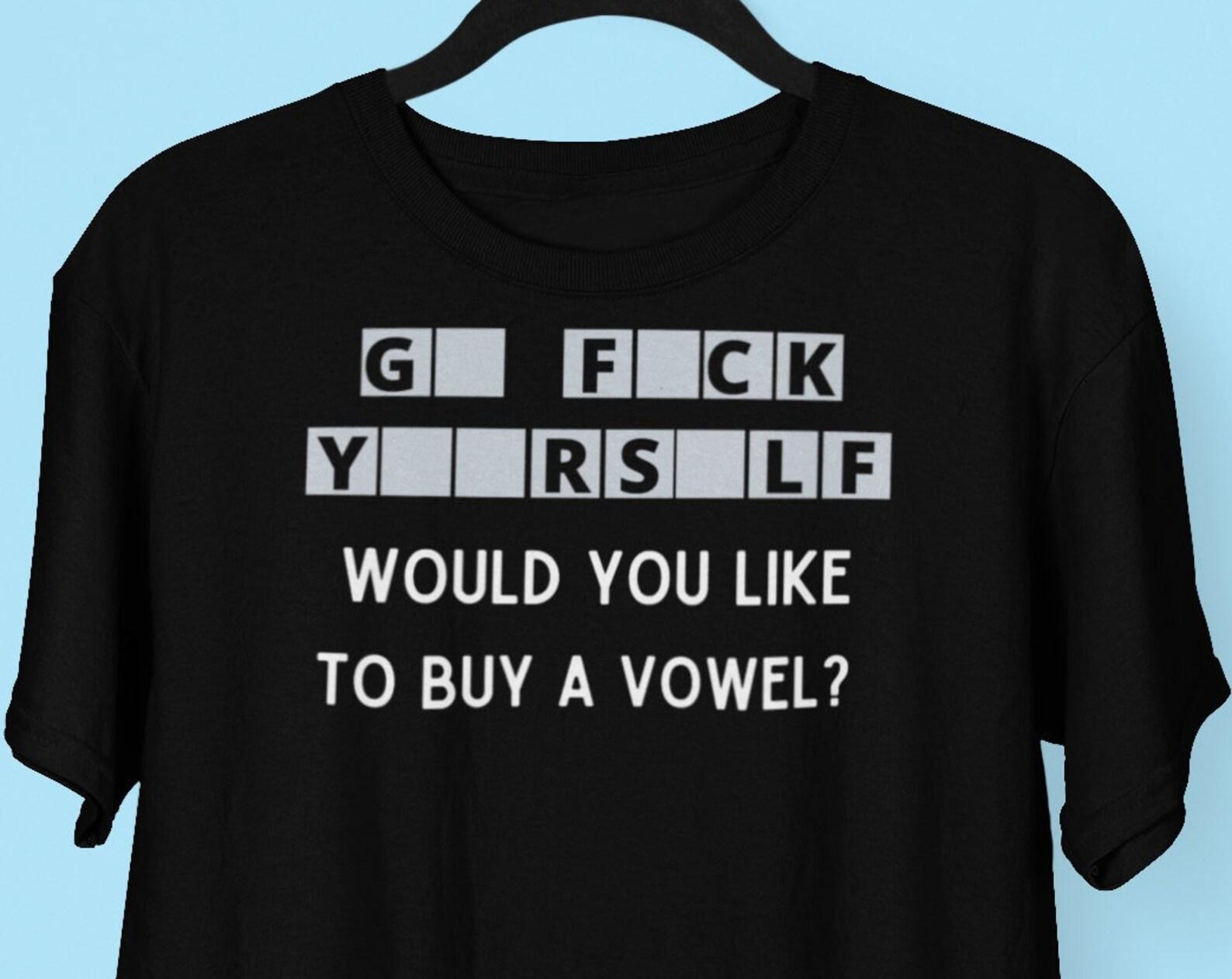 Would You Like To Buy A Vowel Sarcastic Game Show Shirt, Go FCK Yourself Shirt, Offensive Funny TV shirt M