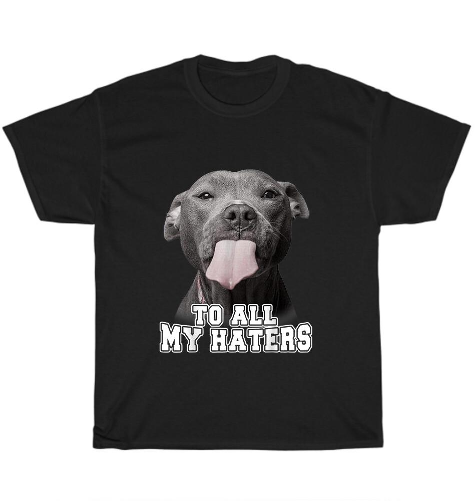 Pitbull To All My Haters Pitbull Dog Pet Animal Lover T-Shirt Unisex Tee Gift XXL
