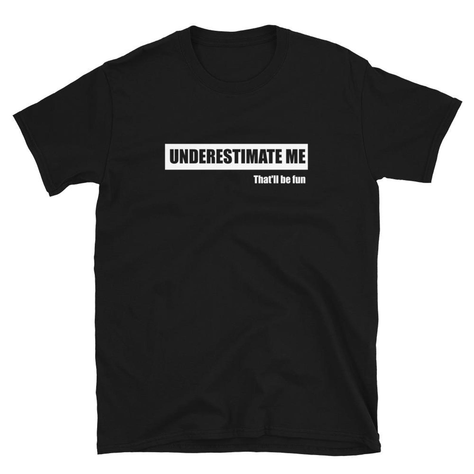 Underestimate Me That ll Be Fun T Shirt XL