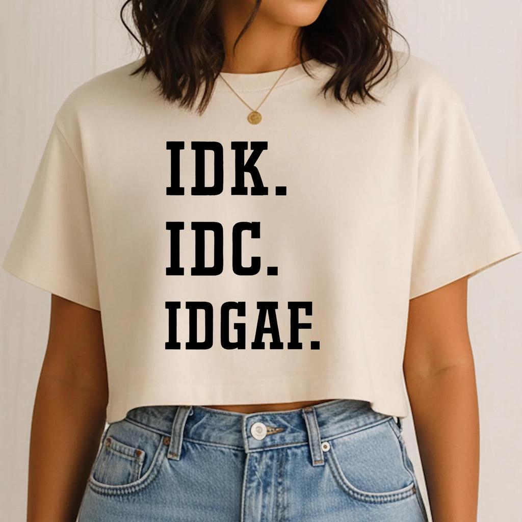 IDK IDC IDGAF Crop Top Bold Attitude Graphic Trendy Streetwear Aesthetic Summer Outfit Gift for Unbothered Baddie Energy
