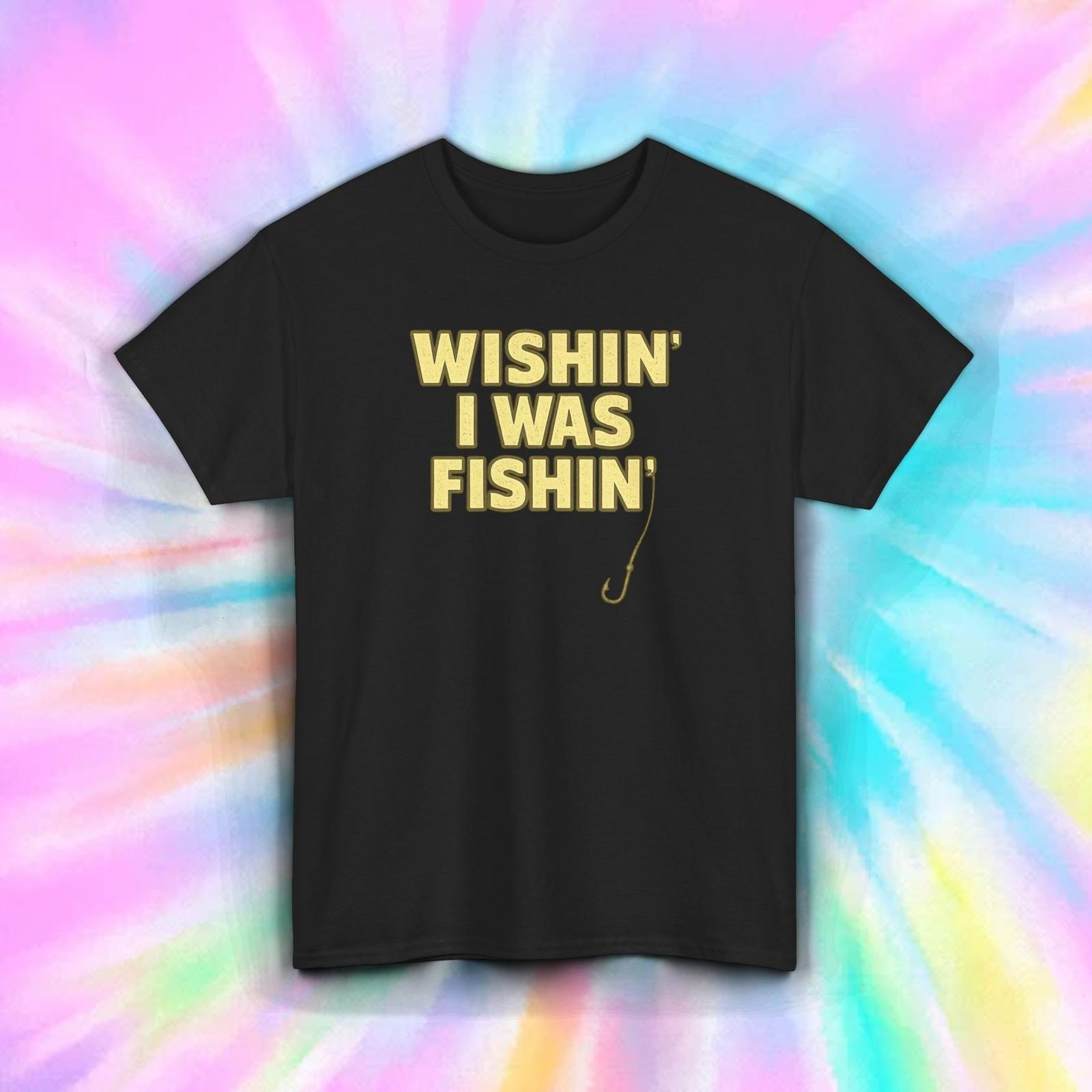 Wishin I Was Fishin Shirt Funny Fishing Graphic Tee Fisherman Gift S-5XL M