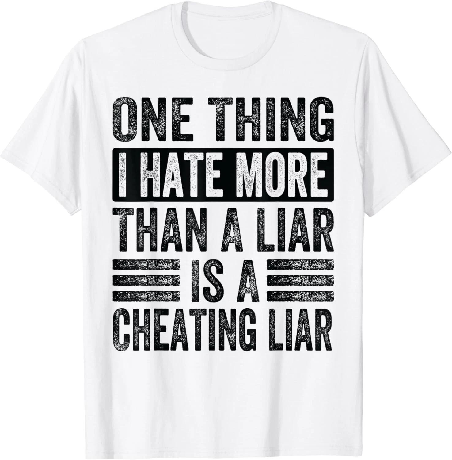 One Thing I Hate More Than A Liar Is A Cheating Liar - Funny Gift Unisex T-Shirt M