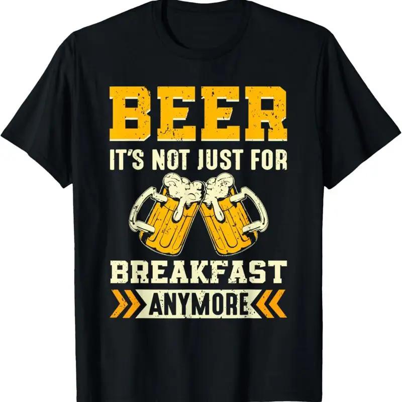 Beer Its Not Just For Breakfast Anymore T Shirt