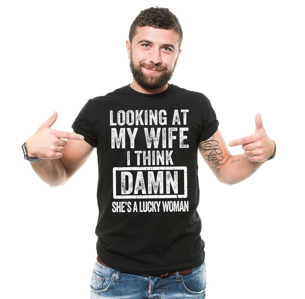 Men s Funny Shirt Looking At My Wife I Think Damn She s A Lucky Woman T-Shirt Unisex T-Shirt S