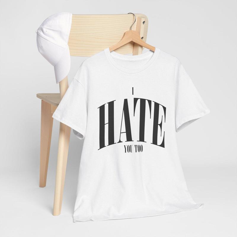Heavy Cotton T Shirt I Hate You Too Fun Humor Casual Wear