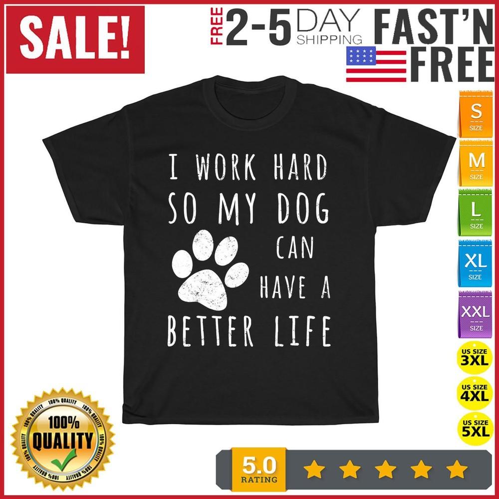 I Work Hard So My Dog Can Have A Better Life Vintage T Shirt Men Women Fashion