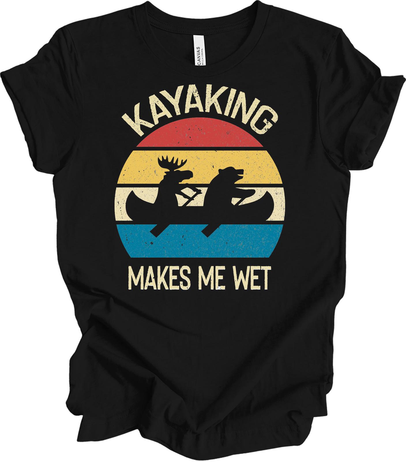 Kayaking Makes Me Wet T-Shirt Funny Sarcastic Gift Kayaker Retro Moose Bear Tee XXXXL