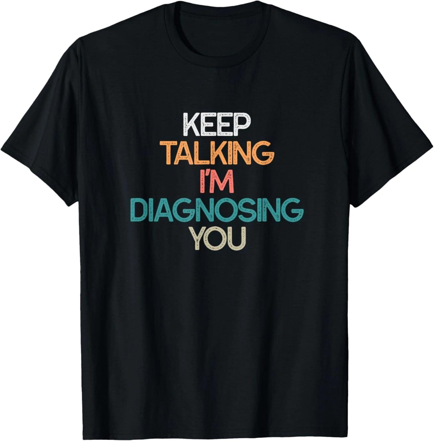 Keep Talking I_m Diagnosing You Vintage Funny Gift T- Shirt S