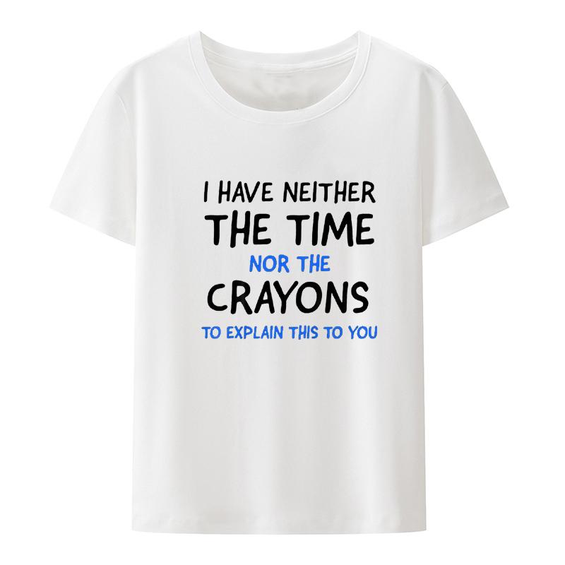 Funny Print I Have Neither The Time Not The Crayons TShirt Cool Classic Sarcasm Quote Tops Humor Basic Short Sleeve Tee 4XL