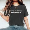 I May Be Wrong But I Doubt It T-Shirt Funny T Shirt Funny Mom Gift Sarcasm Shirt for Women Short Sleeve Sarcastic Graphic Tees