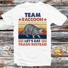 Team Raccoon Live Fast Lets Eat Trash Instead Spirit Animal T Shirt B896