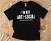 I'm Not Anti-social Shirt, Funny Sarcastic Tshirt