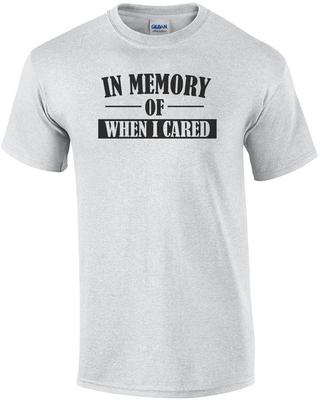 IN MEMORY OF WHEN I CARED. Shirt
