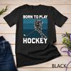 Ice Hockey Goalie Gift Idea Born To Play Hockey T-Shirt Unisex T-shirt