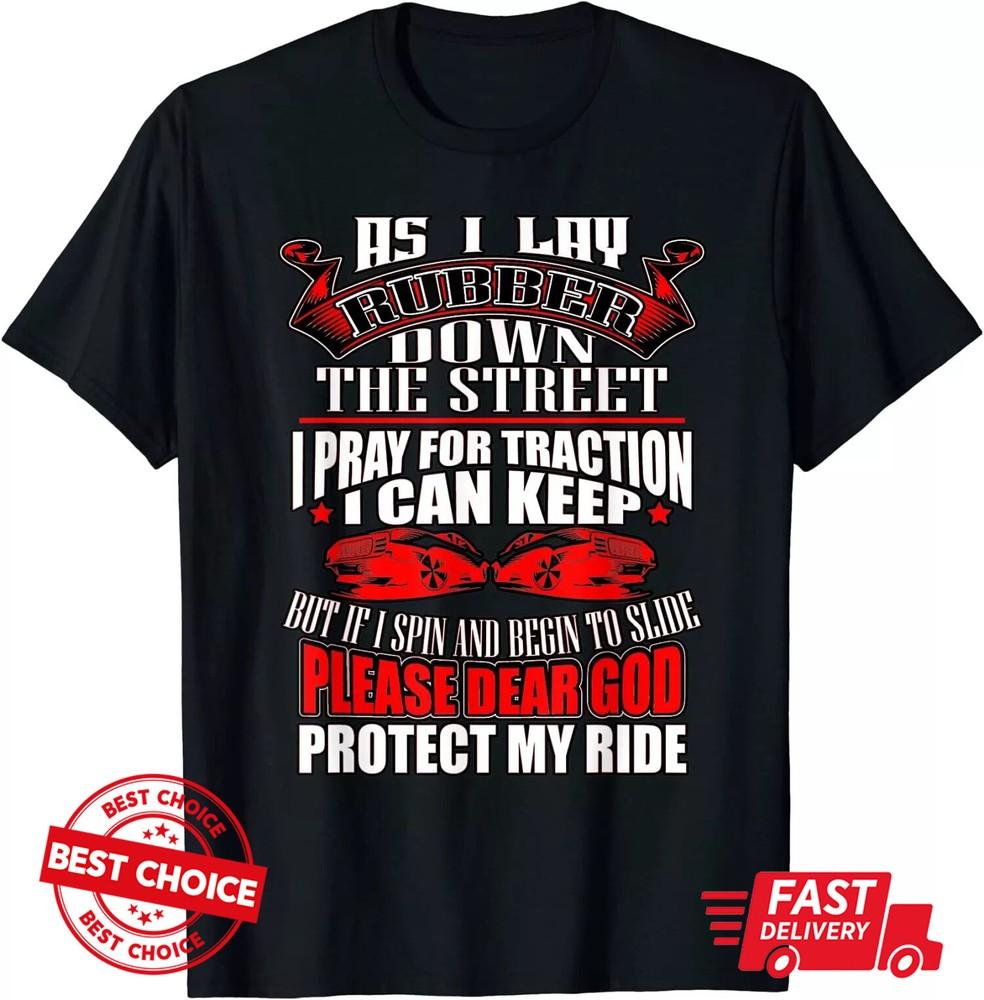 

As I Lay Rubber Down The Street Drag Racing Unsiex T-Shirt S-3XL Q87384 M