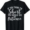 If You Think Im Short You Should See My Patience Short T-Shirt